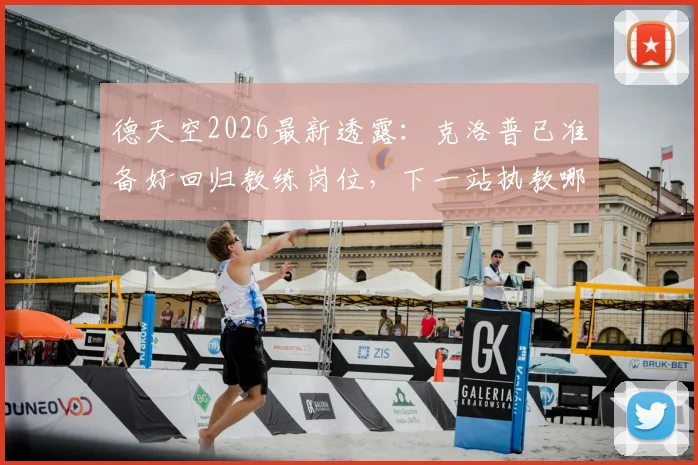 德天空2026最新透露：克洛普已准备好回归教练岗位，下一站执教哪支球队成焦点，复出计划与官宣时间预测