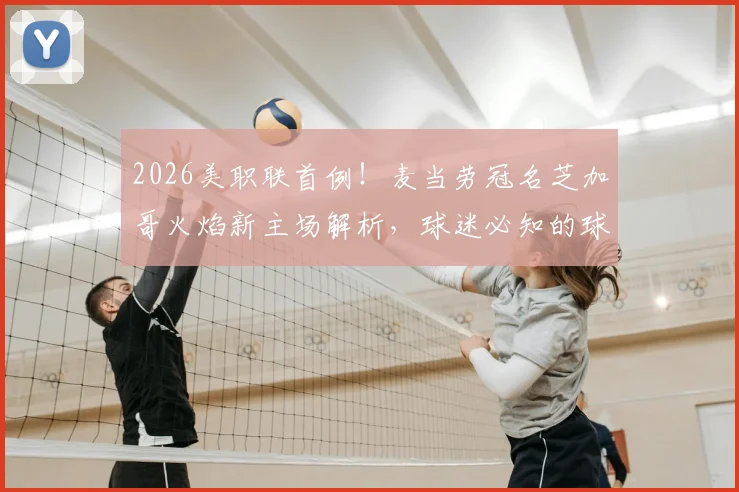 2026美职联首例！麦当劳冠名芝加哥火焰新主场解析，球迷必知的球场命名商业内幕