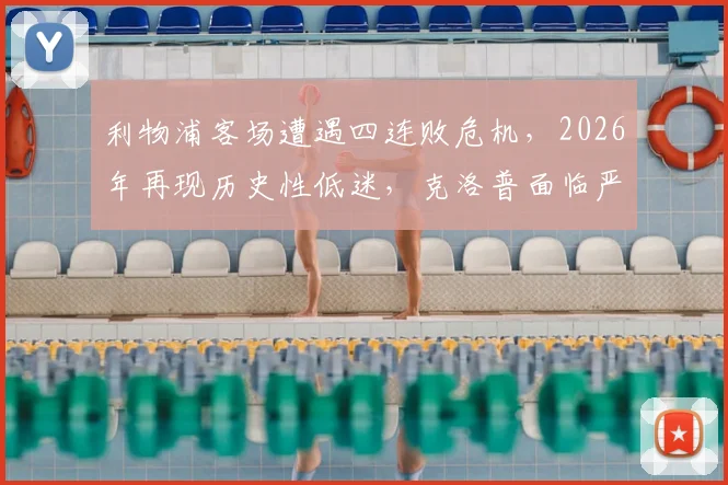 利物浦客场遭遇四连败危机，2026年再现历史性低迷，克洛普面临严峻考验，红军球迷热议破局之道