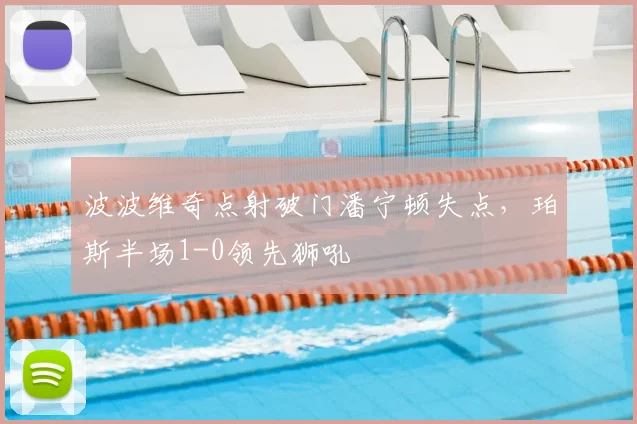 波波维奇点射破门潘宁顿失点,珀斯半场1-0领先狮吼